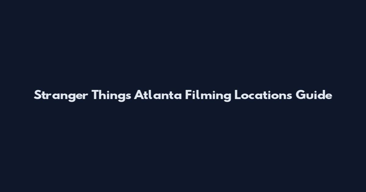 Stranger Things Atlanta Filming Locations Guide