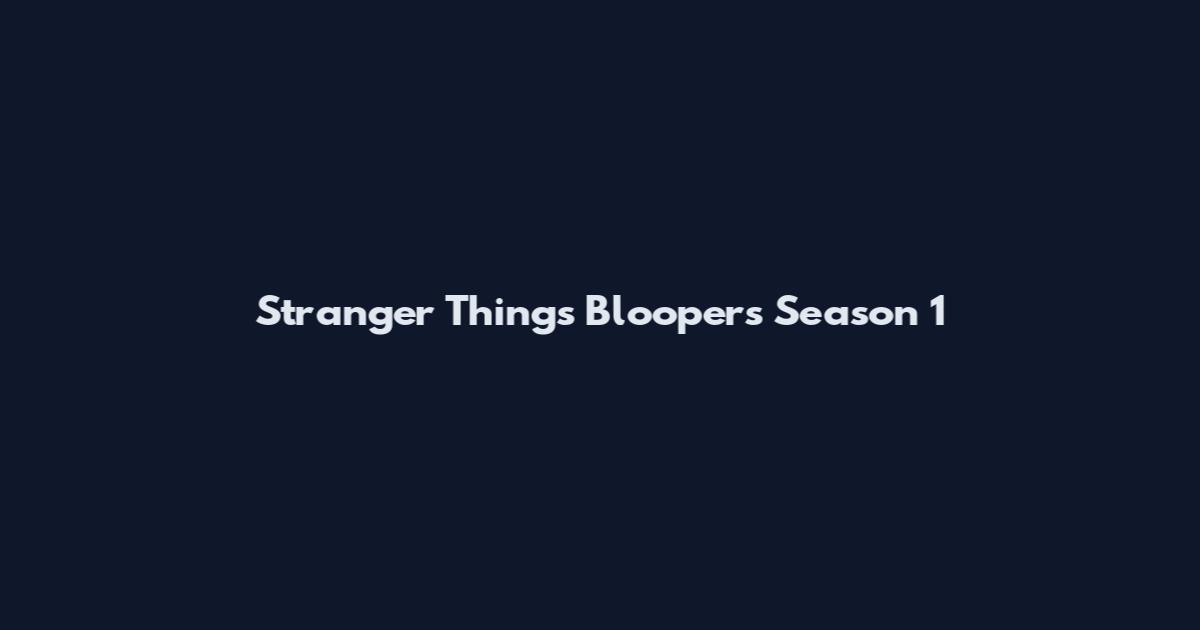 Stranger Things Bloopers Season 1