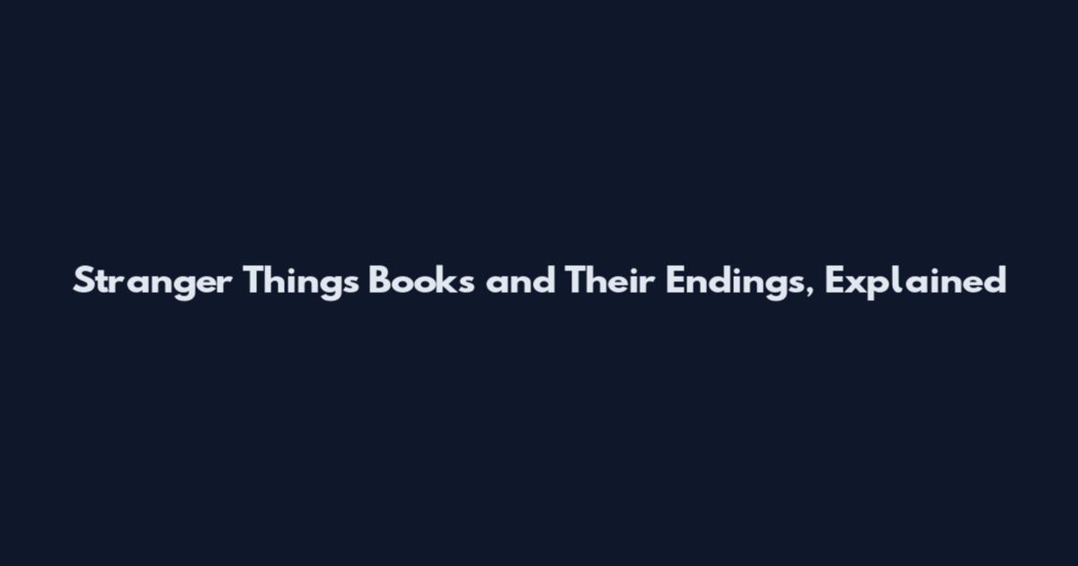 Stranger Things Books and Their Endings, Explained