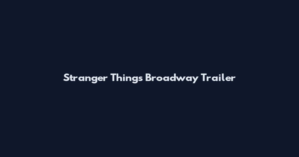 Stranger Things Broadway Trailer
