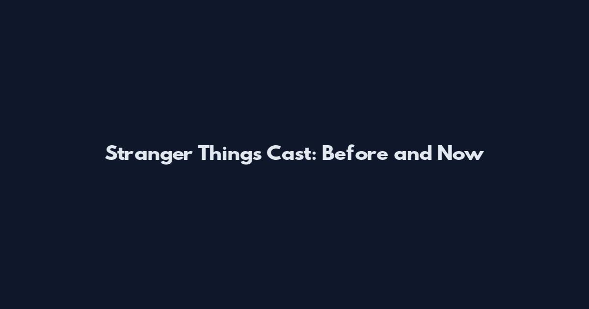 Stranger Things Cast: Before and Now
