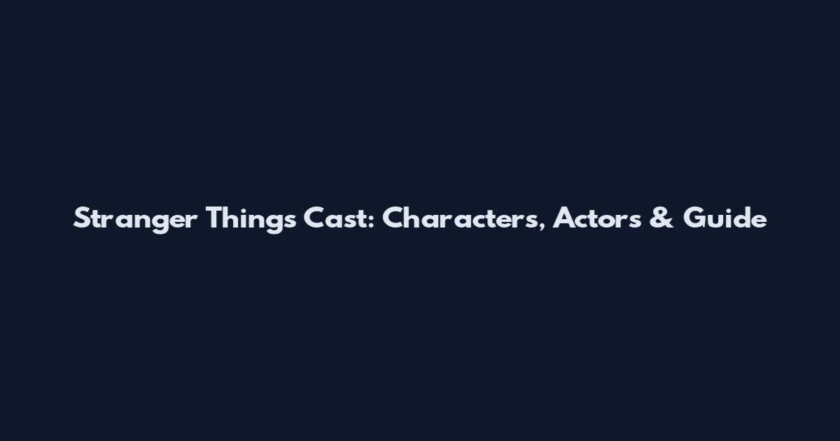 Stranger Things Cast: Characters, Actors & Guide