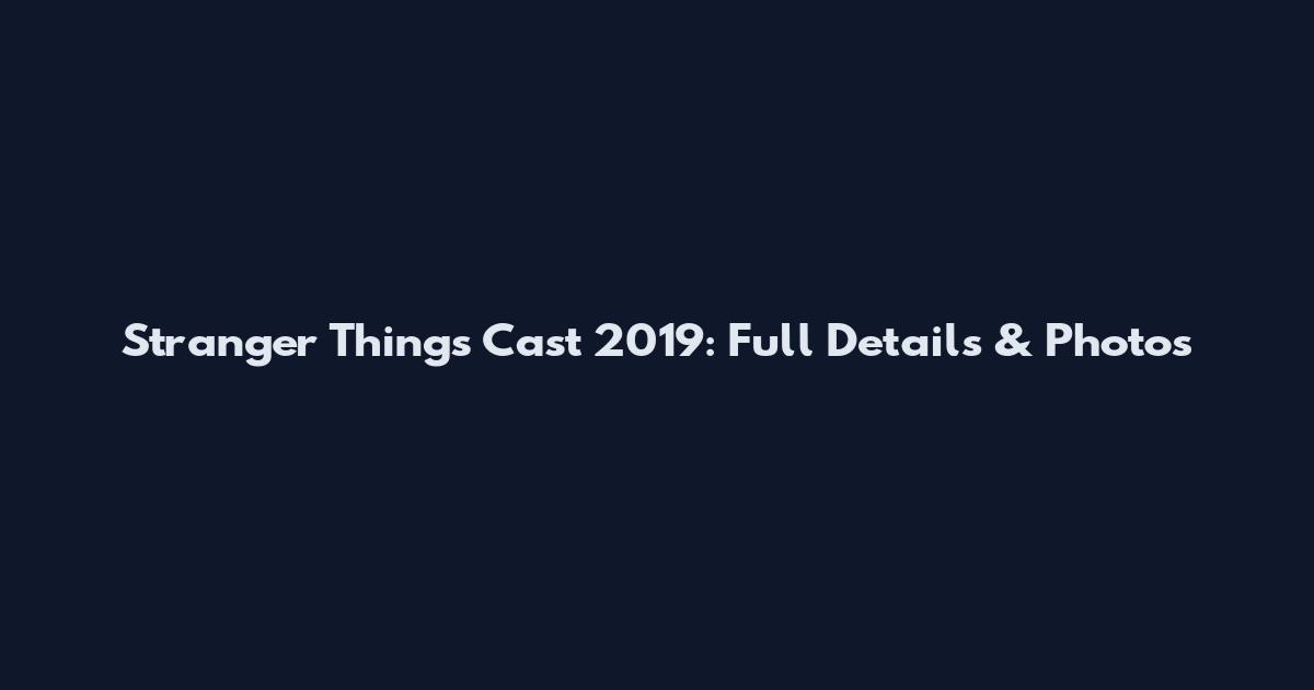 Stranger Things Cast 2019: Full Details & Photos