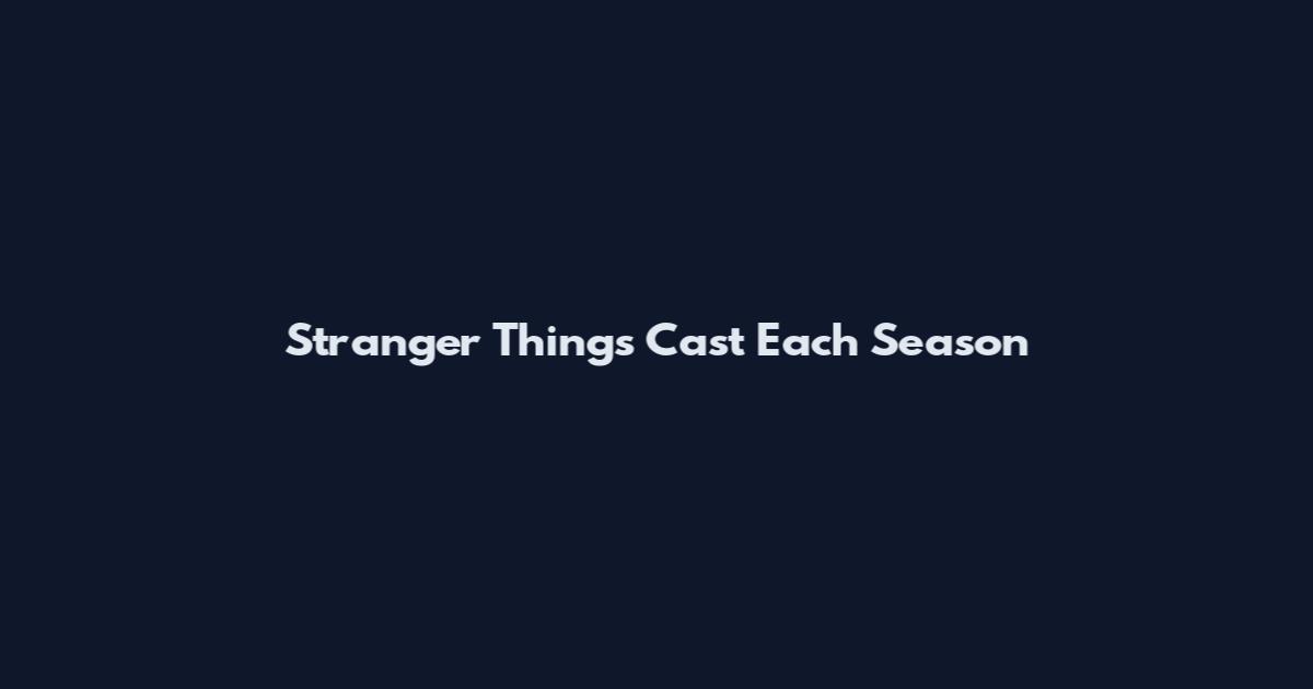 Stranger Things Cast Each Season