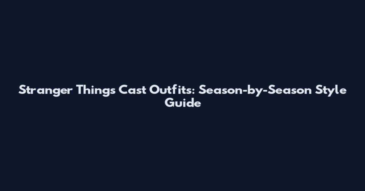 Stranger Things Cast Outfits: Season-by-Season Style Guide