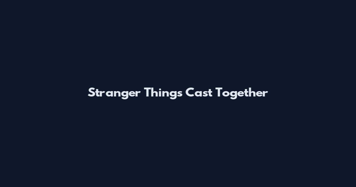 Stranger Things Cast Together