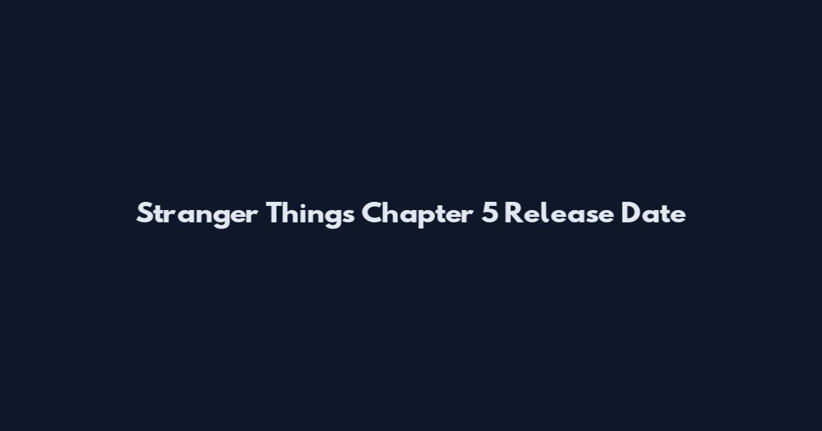 Stranger Things Chapter 5 Release Date