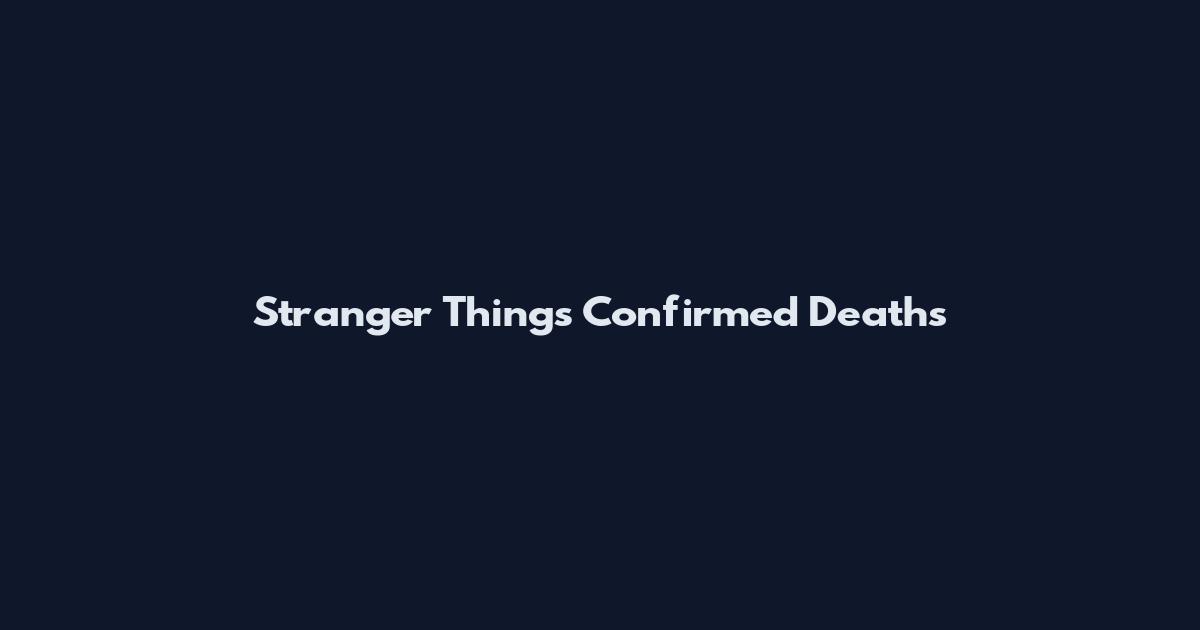 Stranger Things Confirmed Deaths