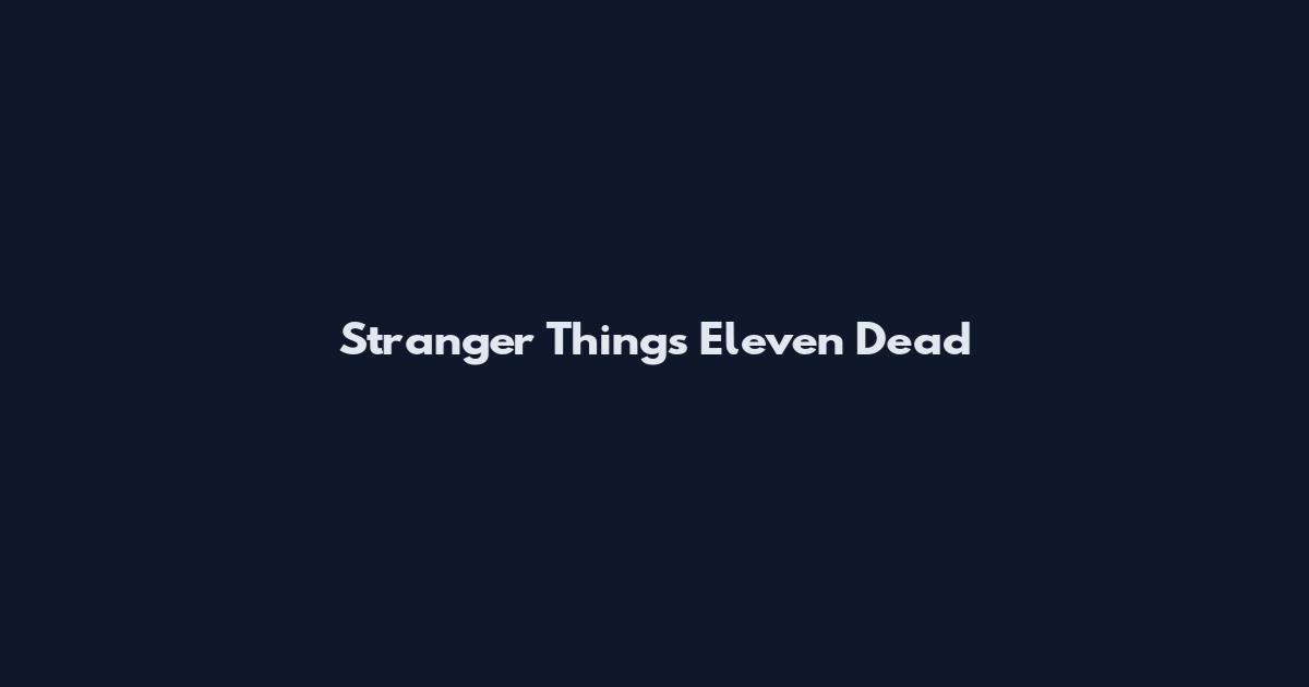 Stranger Things Eleven Dead