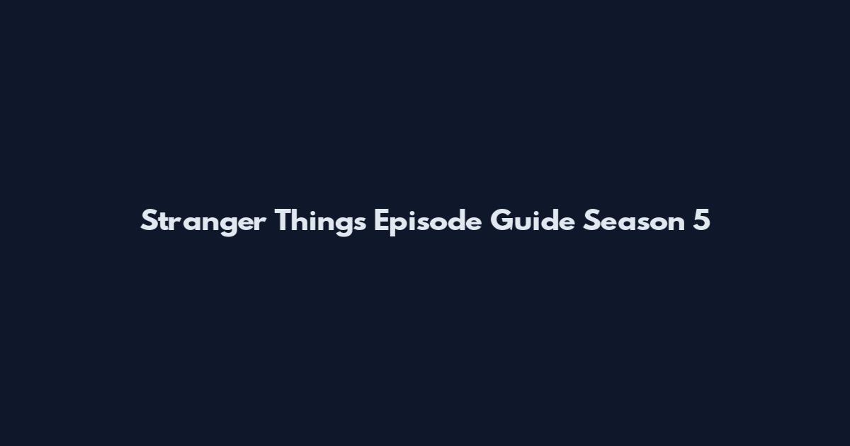 Stranger Things Episode Guide Season 5