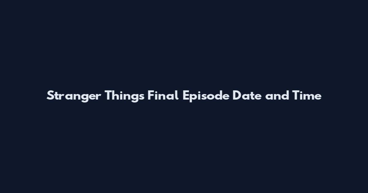 Stranger Things Final Episode Date and Time