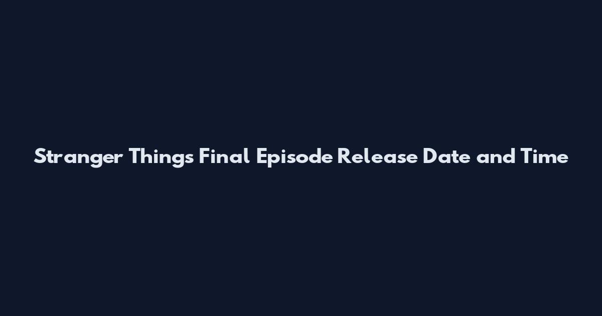Stranger Things Final Episode Release Date and Time