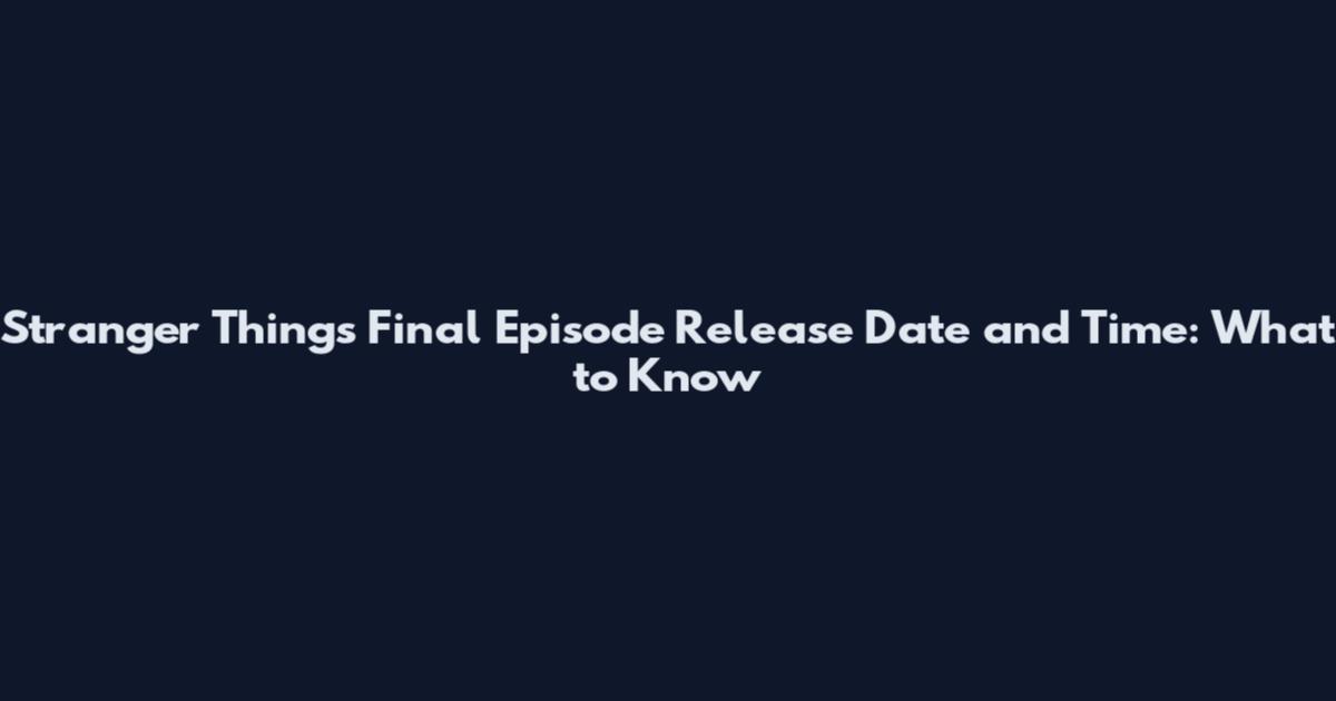 Stranger Things Final Episode Release Date and Time: What to Know