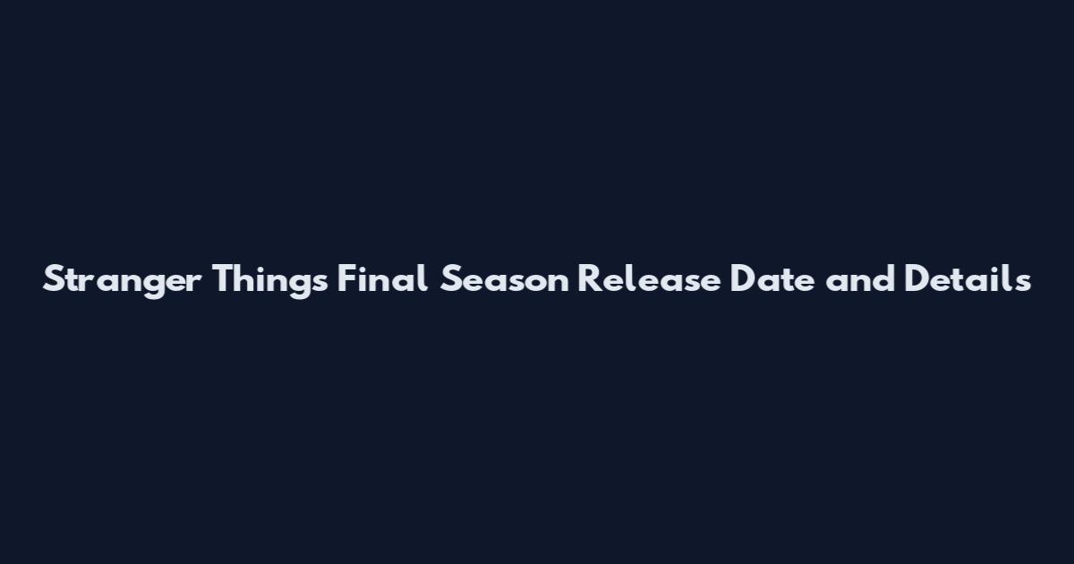 Stranger Things Final Season Release Date and Details