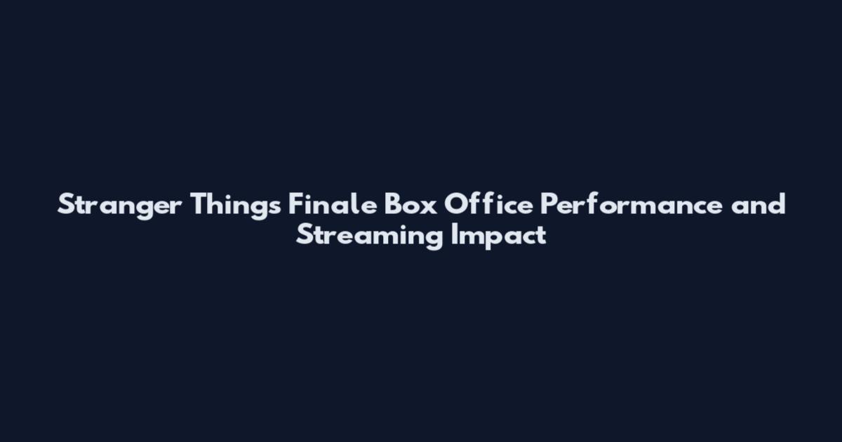 Stranger Things Finale Box Office Performance and Streaming Impact