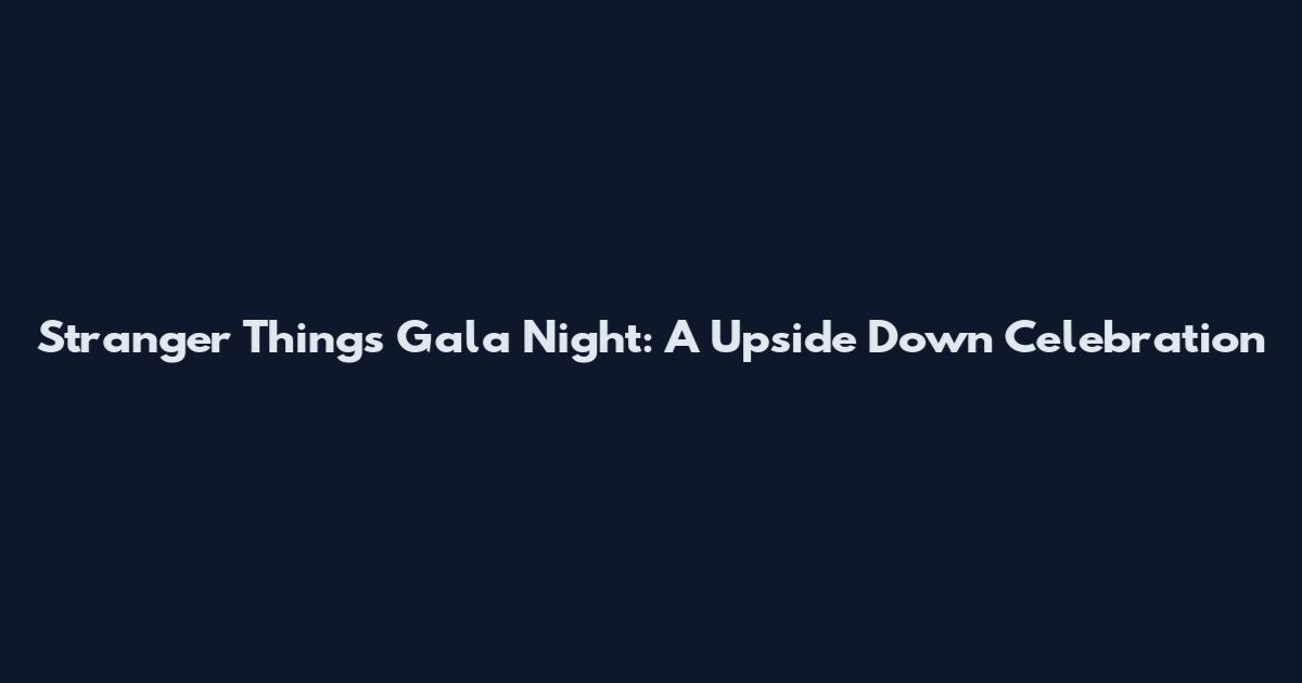 Stranger Things Gala Night: A Upside Down Celebration