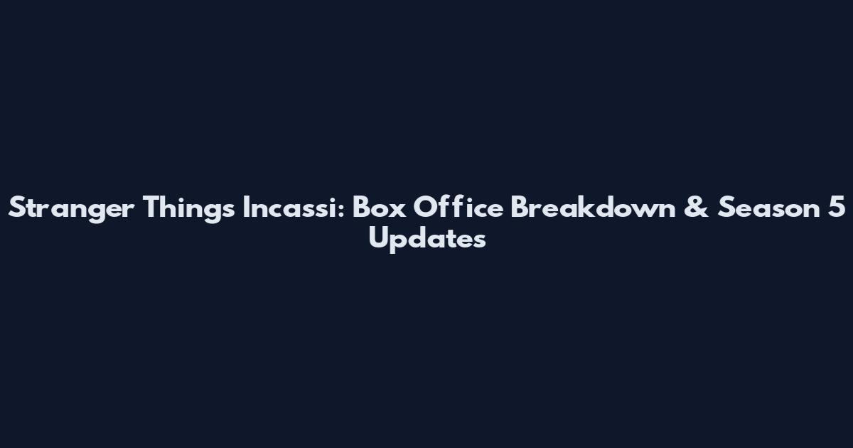 Stranger Things Incassi: Box Office Breakdown & Season 5 Updates