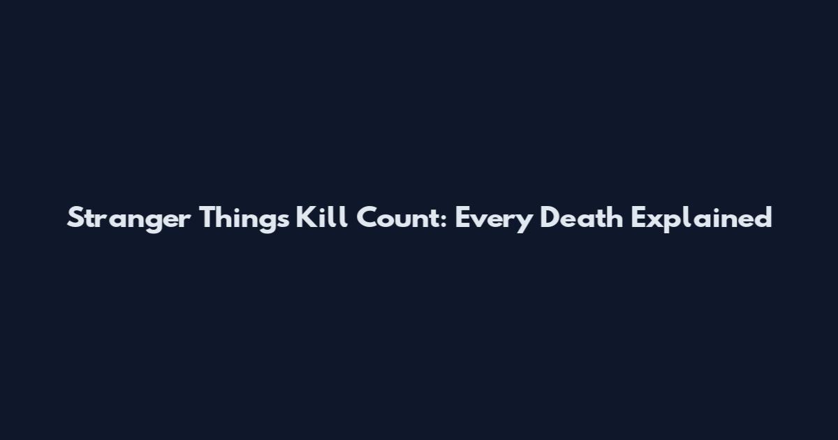 Stranger Things Kill Count: Every Death Explained