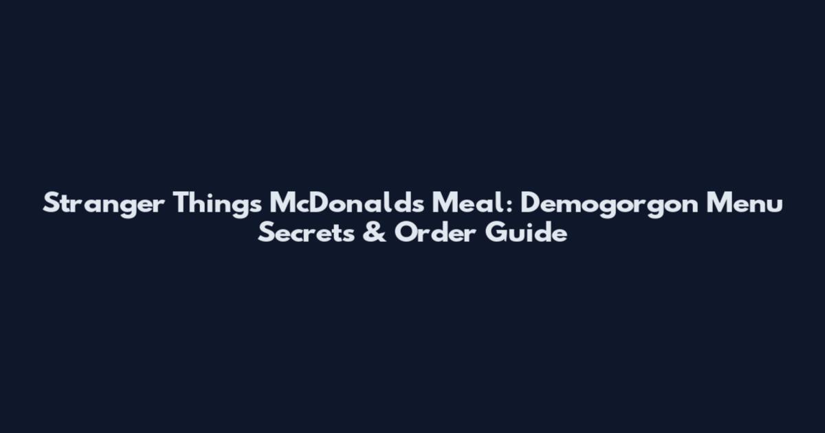 Stranger Things McDonald's Meal: Demogorgon Menu Secrets & Order Guide