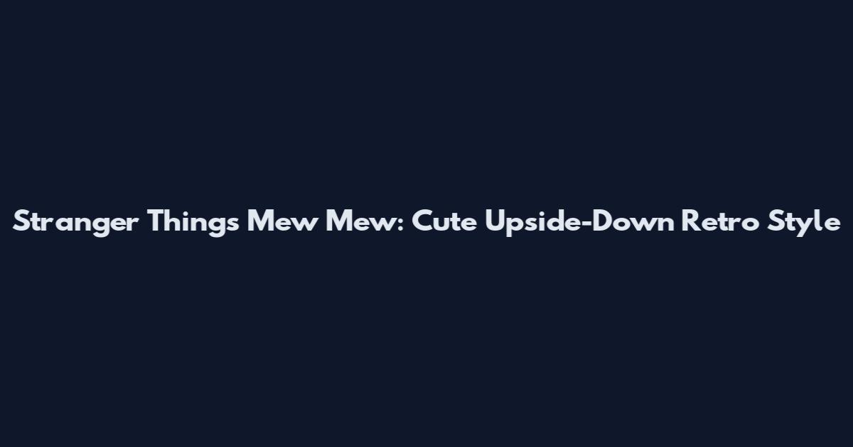 Stranger Things Mew Mew: Cute Upside-Down Retro Style