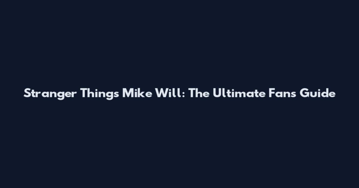 Stranger Things Mike Will: The Ultimate Fan's Guide
