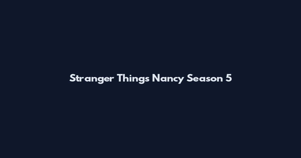 Stranger Things Nancy Season 5