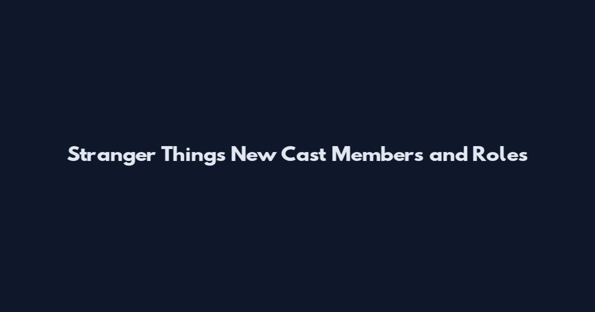 Stranger Things New Cast Members and Roles