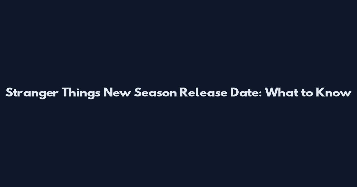 Stranger Things New Season Release Date: What to Know