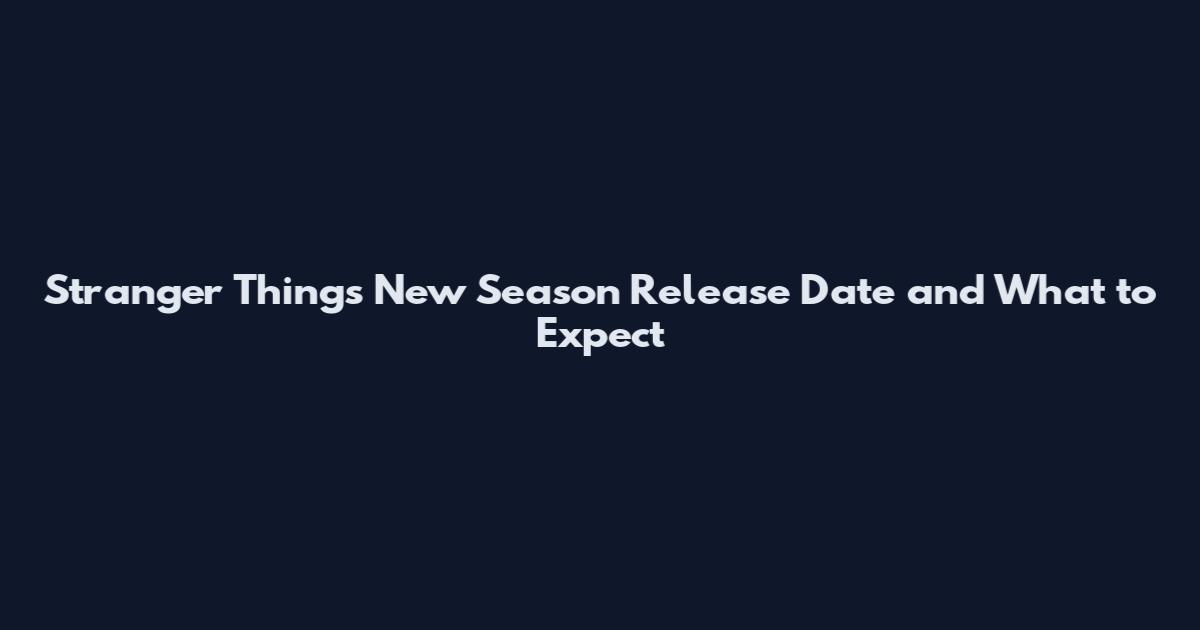 Stranger Things New Season Release Date and What to Expect