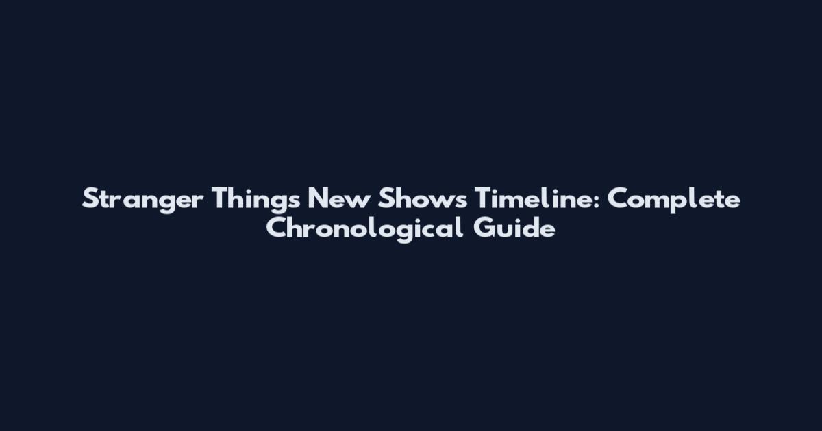 Stranger Things New Shows Timeline: Complete Chronological Guide