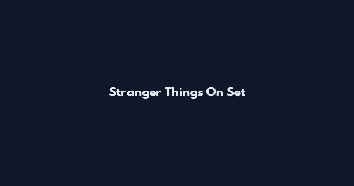 Stranger Things On Set