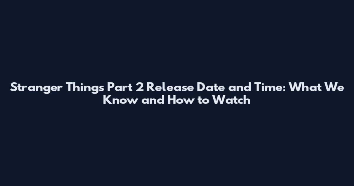 Stranger Things Part 2 Release Date and Time: What We Know and How to Watch