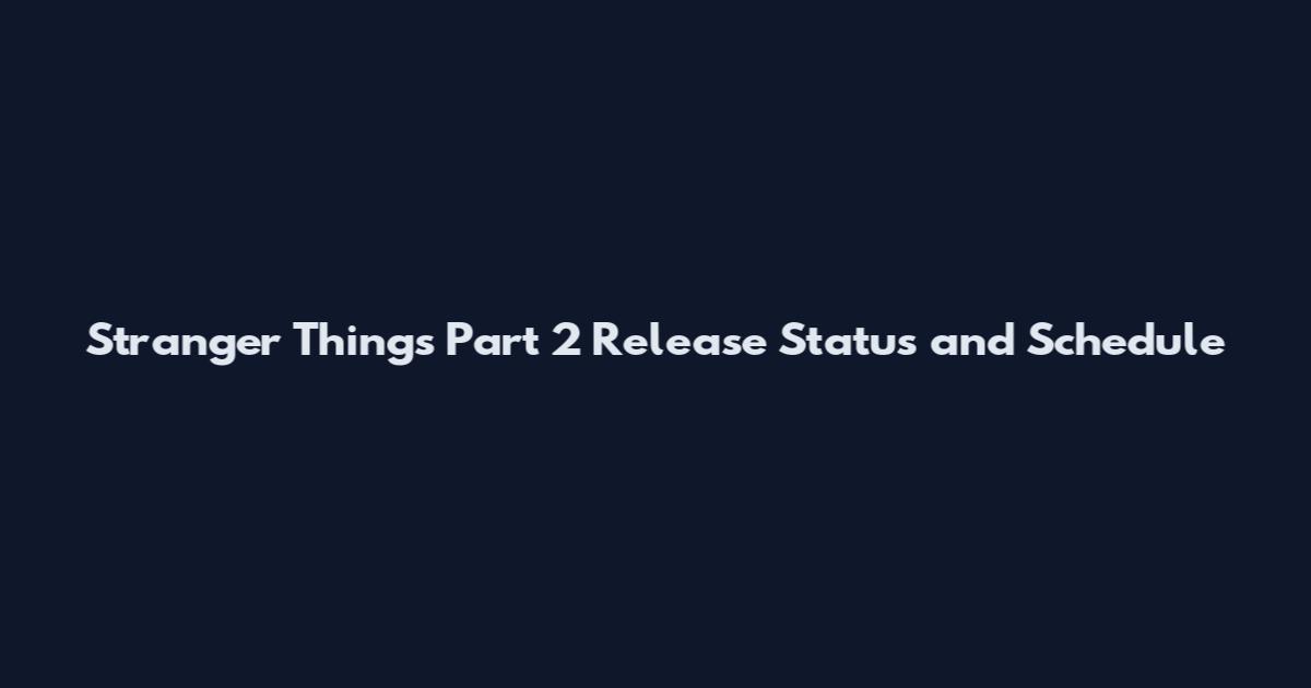 Stranger Things Part 2 Release Status and Schedule