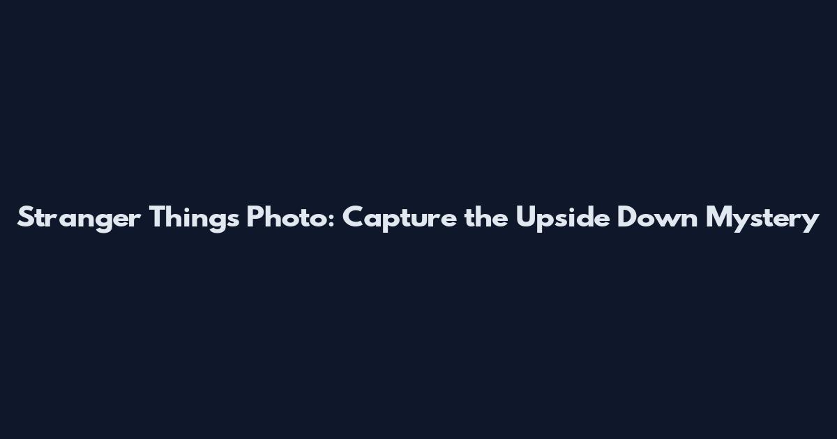 Stranger Things Photo: Capture the Upside Down Mystery