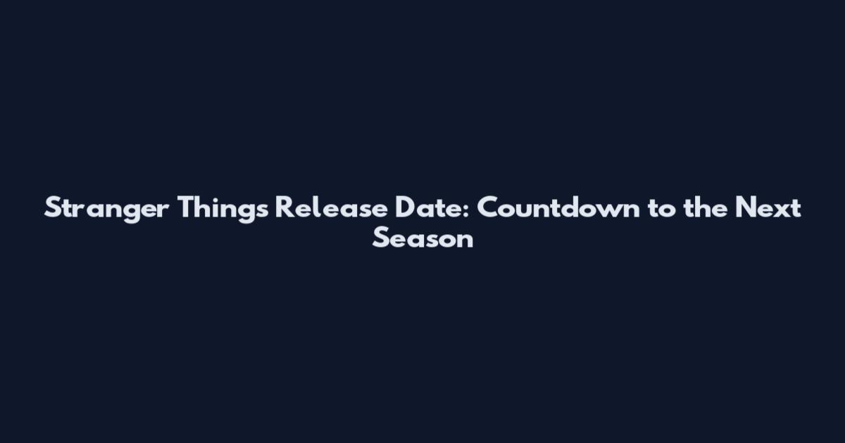 Stranger Things Release Date: Countdown to the Next Season