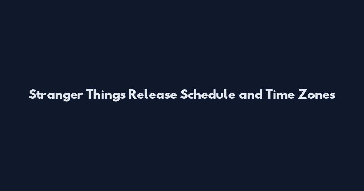 Stranger Things Release Schedule and Time Zones