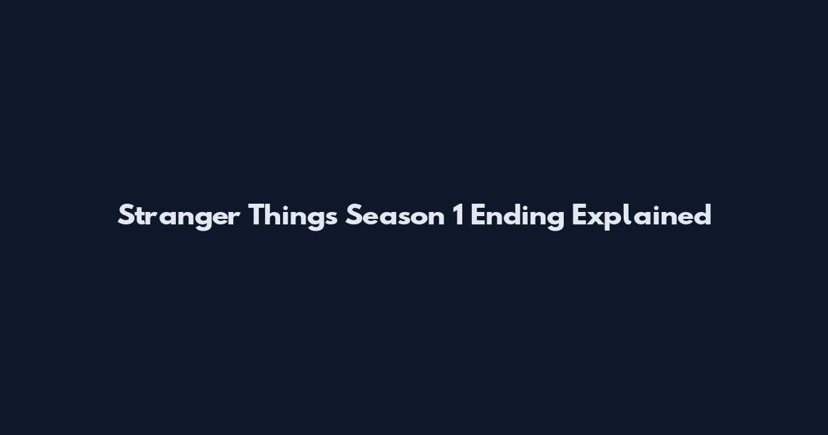 Stranger Things Season 1 Ending Explained