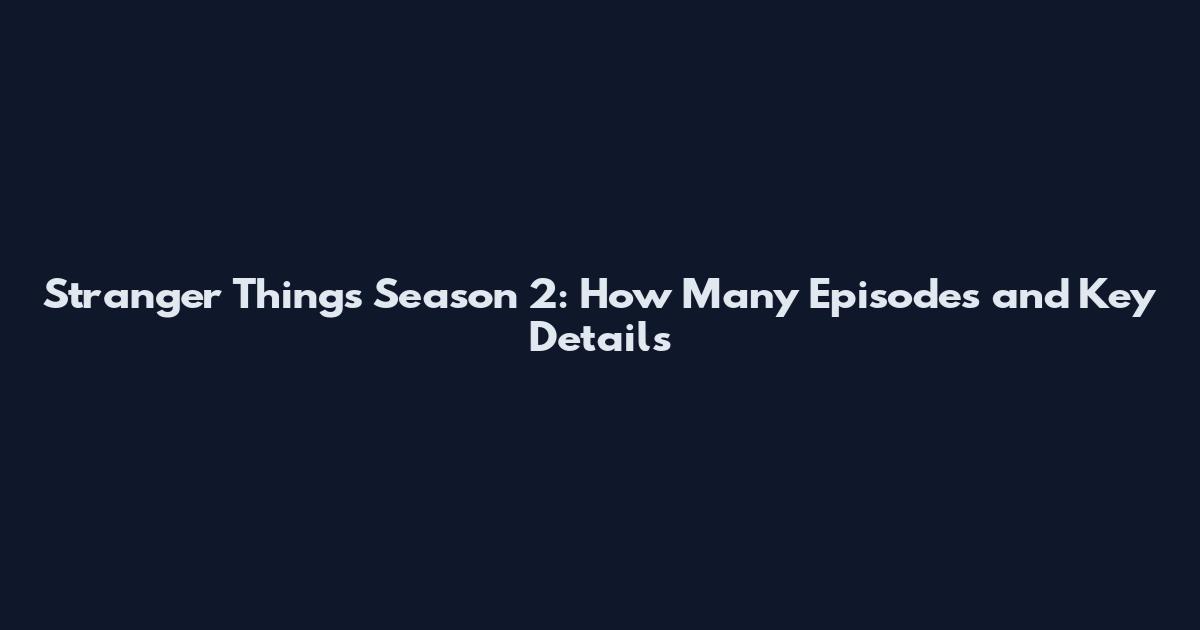 Stranger Things Season 2: How Many Episodes and Key Details