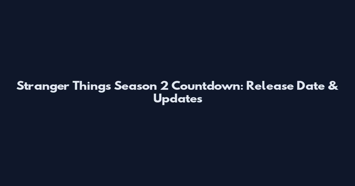 Stranger Things Season 2 Countdown: Release Date & Updates