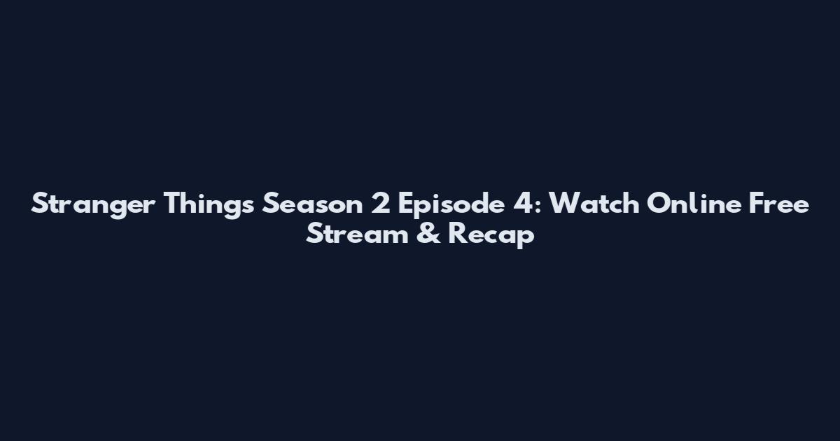 Stranger Things Season 2 Episode 4: Watch Online Free Stream & Recap