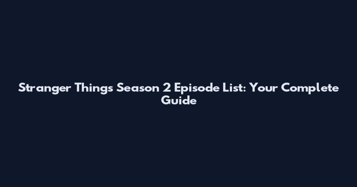 Stranger Things Season 2 Episode List: Your Complete Guide