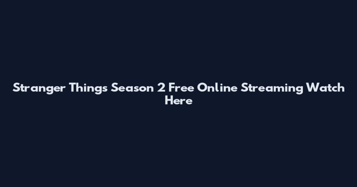 Stranger Things Season 2 Free Online Streaming Watch Here