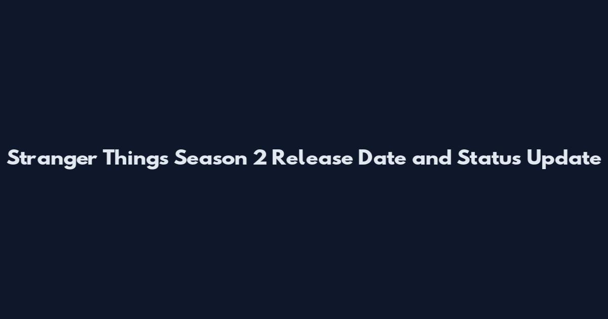 Stranger Things Season 2 Release Date and Status Update