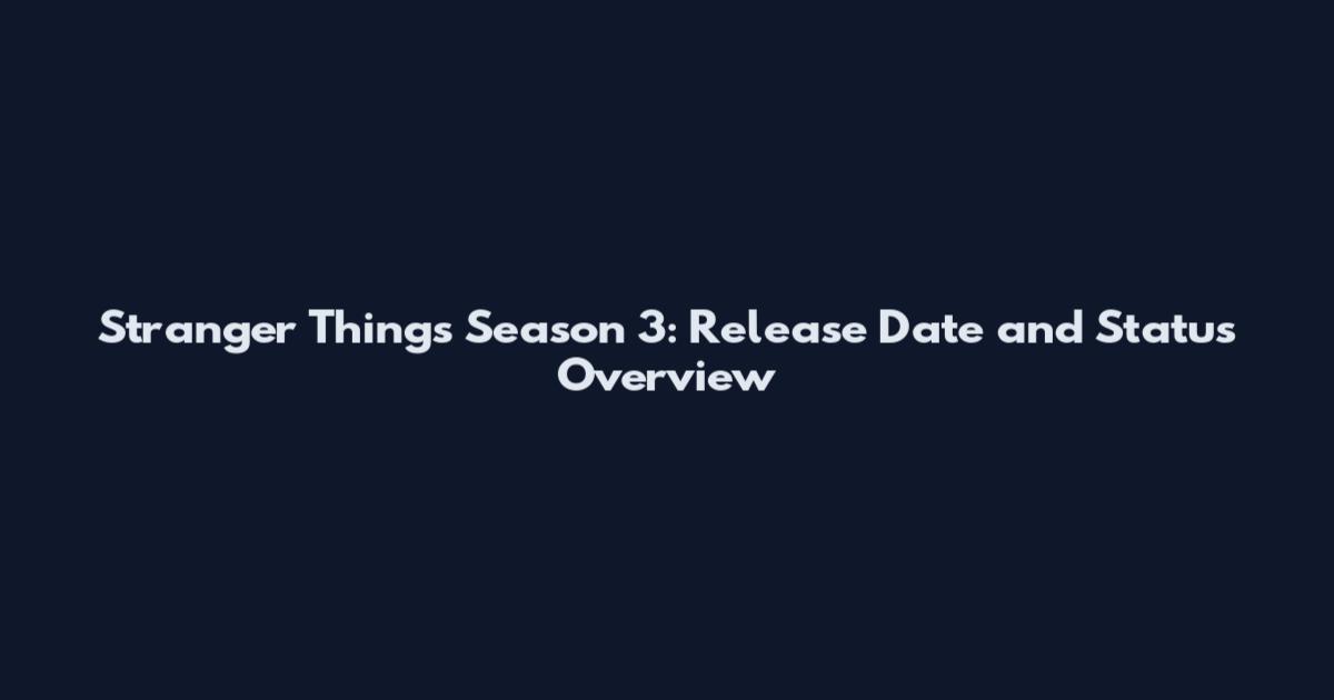 Stranger Things Season 3: Release Date and Status Overview