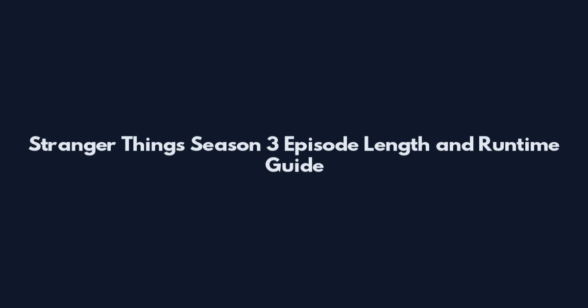 Stranger Things Season 3 Episode Length and Runtime Guide