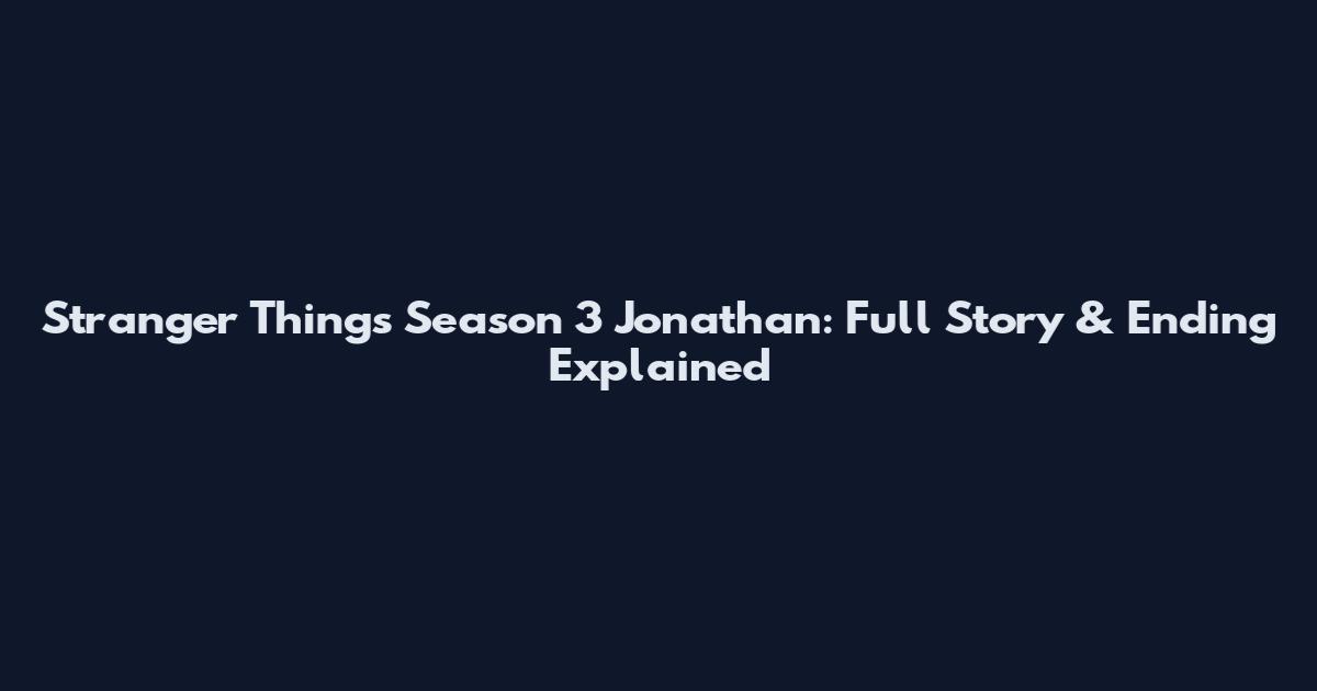 Stranger Things Season 3 Jonathan: Full Story & Ending Explained