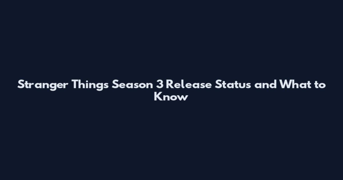 Stranger Things Season 3 Release Status and What to Know
