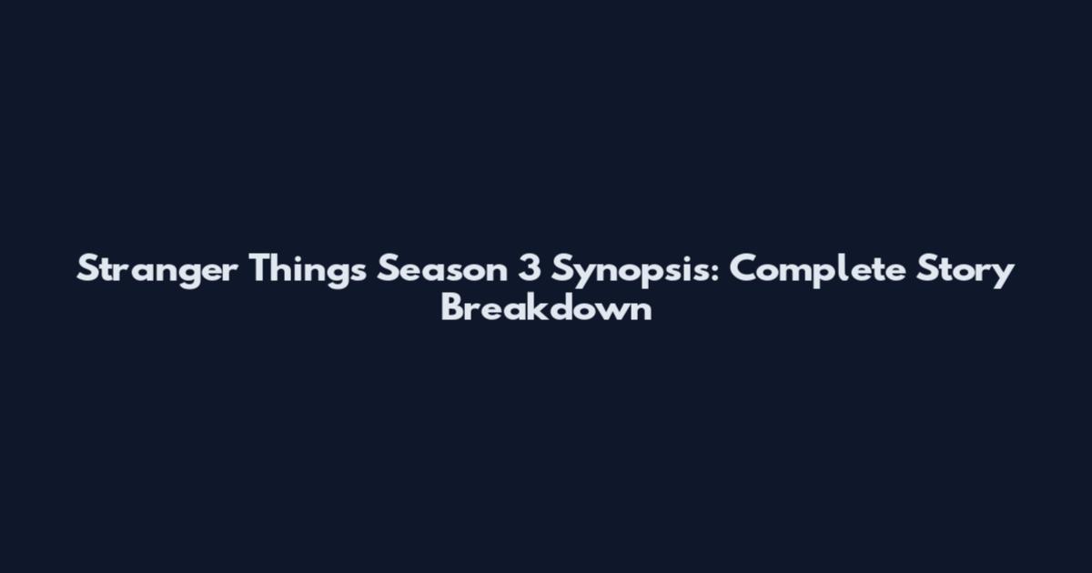 Stranger Things Season 3 Synopsis: Complete Story Breakdown
