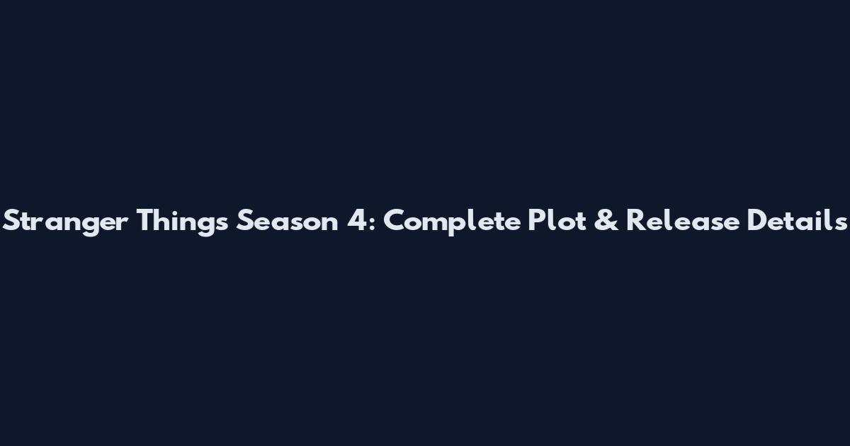 Stranger Things Season 4: Complete Plot & Release Details