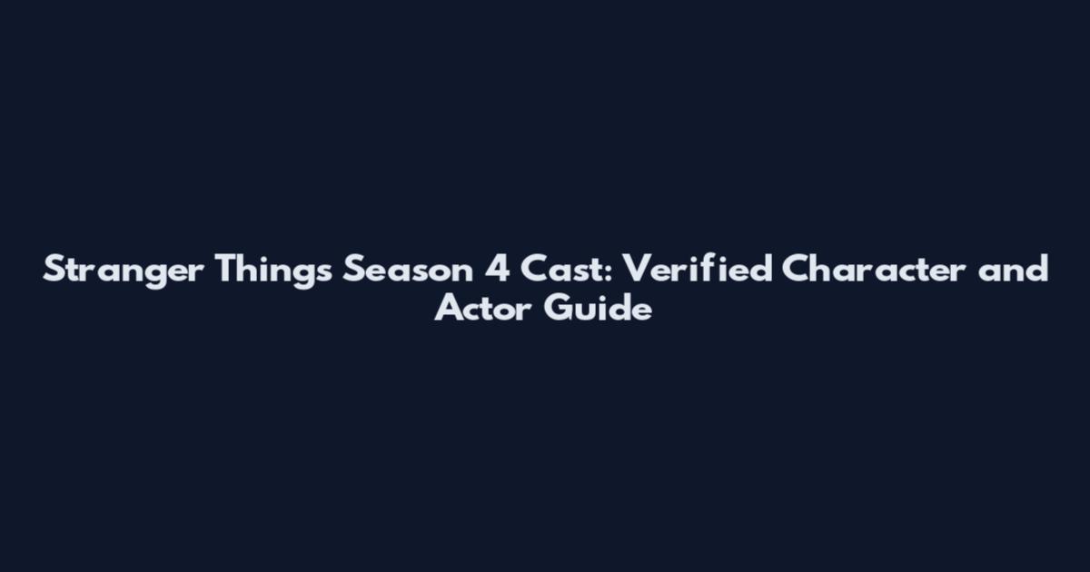 Stranger Things Season 4 Cast: Verified Character and Actor Guide